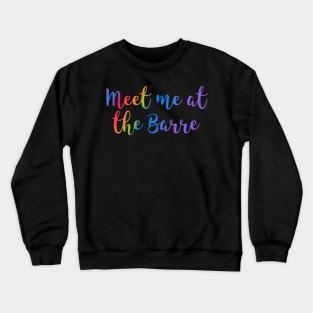 Meet me at the barre Crewneck Sweatshirt